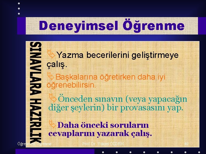 Deneyimsel Öğrenme ÄYazma becerilerini geliştirmeye çalış. ÄBaşkalarına öğretirken daha iyi öğrenebilirsin. ÄÖnceden sınavın (veya