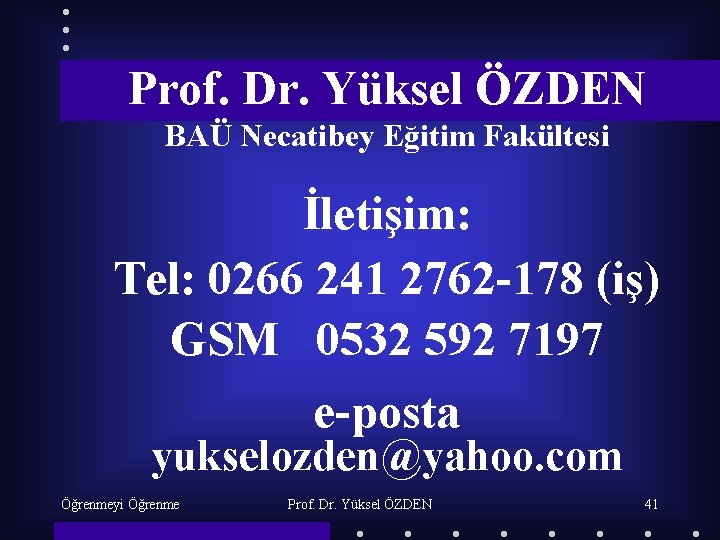 Prof. Dr. Yüksel ÖZDEN BAÜ Necatibey Eğitim Fakültesi İletişim: Tel: 0266 241 2762 -178