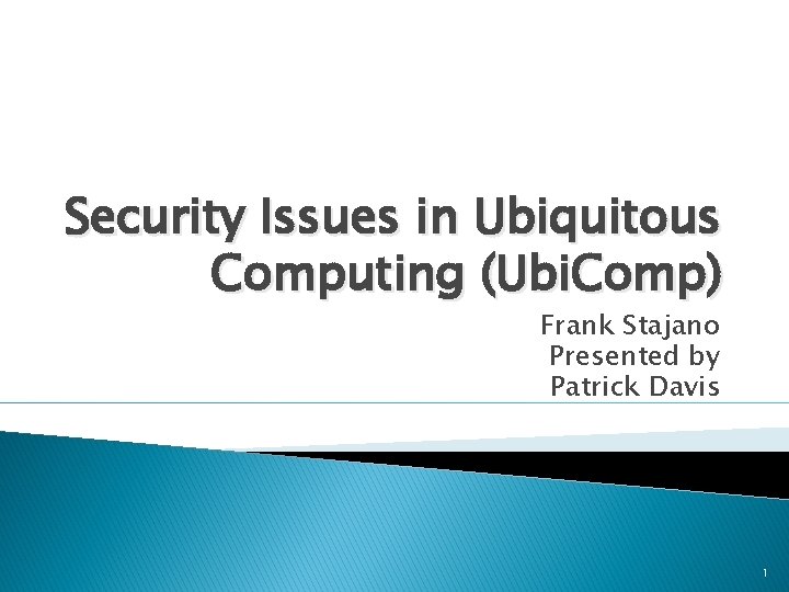 Security Issues in Ubiquitous Computing (Ubi. Comp) Frank Stajano Presented by Patrick Davis 1