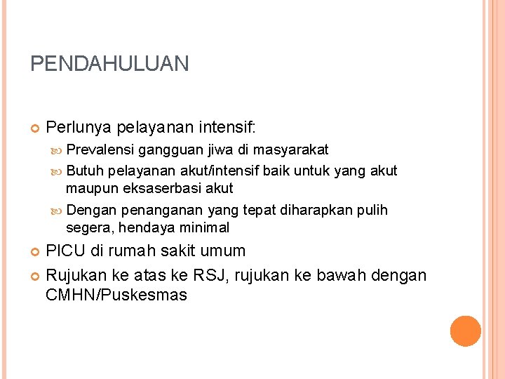 PENDAHULUAN Perlunya pelayanan intensif: Prevalensi gangguan jiwa di masyarakat Butuh pelayanan akut/intensif baik untuk