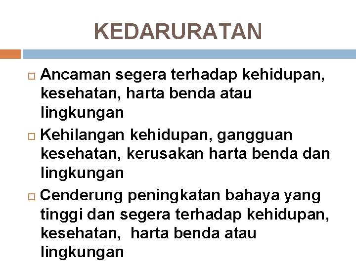 KEDARURATAN Ancaman segera terhadap kehidupan, kesehatan, harta benda atau lingkungan Kehilangan kehidupan, gangguan kesehatan,