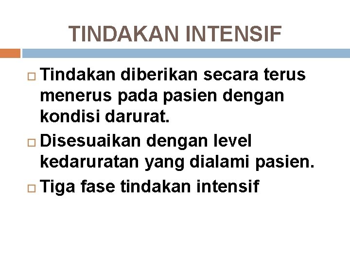 TINDAKAN INTENSIF Tindakan diberikan secara terus menerus pada pasien dengan kondisi darurat. Disesuaikan dengan