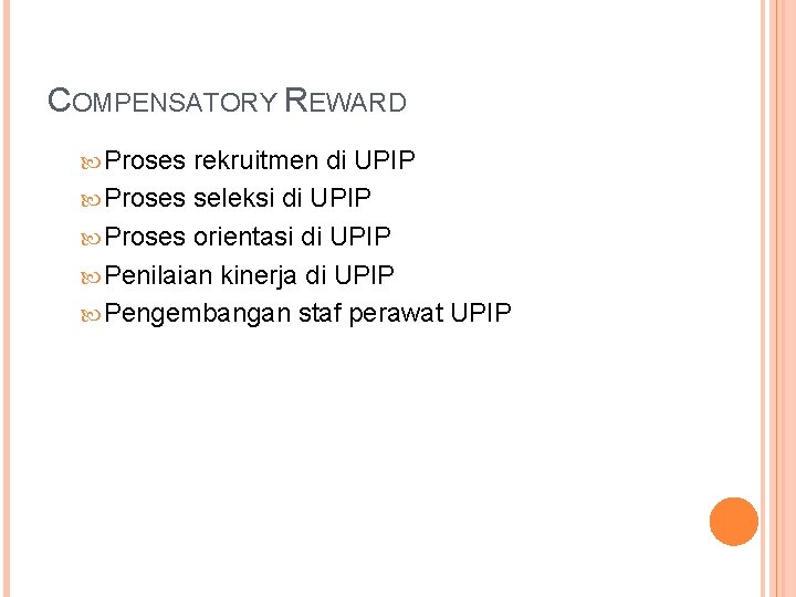 COMPENSATORY REWARD Proses rekruitmen di UPIP Proses seleksi di UPIP Proses orientasi di UPIP