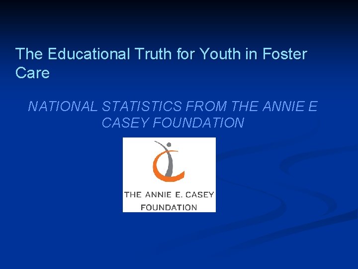 The Educational Truth for Youth in Foster Care NATIONAL STATISTICS FROM THE ANNIE E