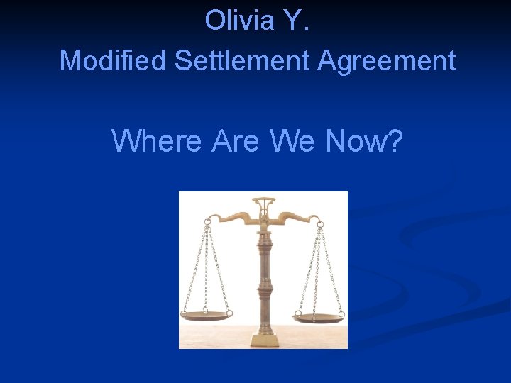 Olivia Y. Modified Settlement Agreement Where Are We Now? 