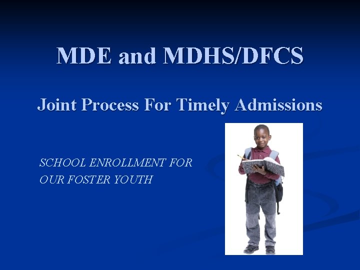 MDE and MDHS/DFCS Joint Process For Timely Admissions SCHOOL ENROLLMENT FOR OUR FOSTER YOUTH