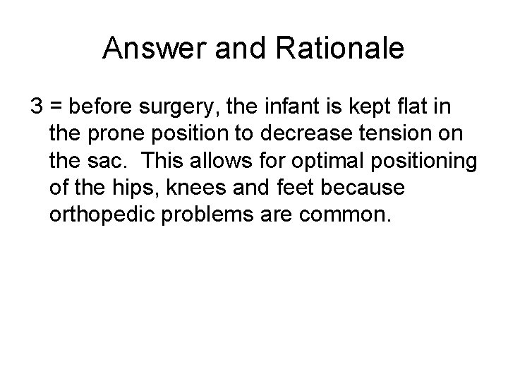 Answer and Rationale 3 = before surgery, the infant is kept flat in the