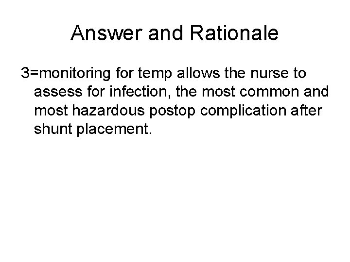 Answer and Rationale 3=monitoring for temp allows the nurse to assess for infection, the