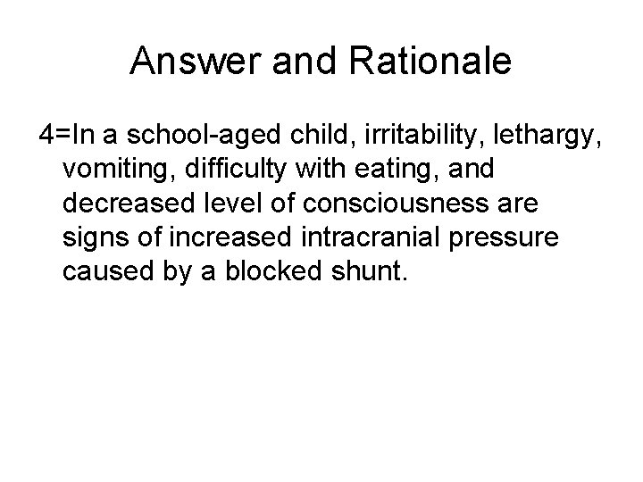 Answer and Rationale 4=In a school-aged child, irritability, lethargy, vomiting, difficulty with eating, and