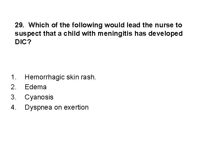 29. Which of the following would lead the nurse to suspect that a child