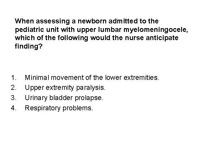 When assessing a newborn admitted to the pediatric unit with upper lumbar myelomeningocele, which