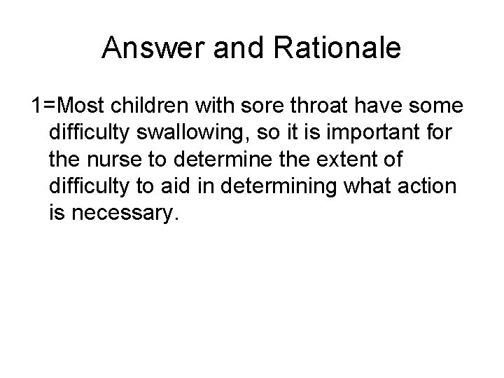 Answer and Rationale 1=Most children with sore throat have some difficulty swallowing, so it