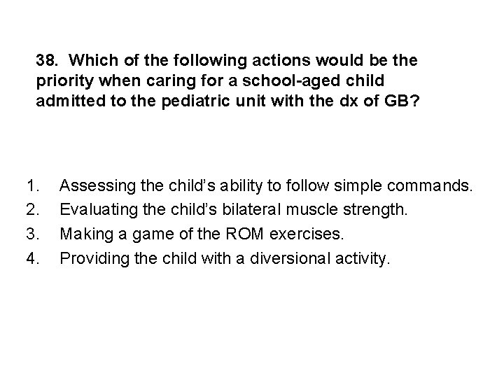 38. Which of the following actions would be the priority when caring for a