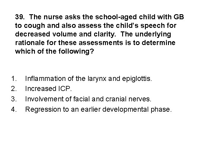39. The nurse asks the school-aged child with GB to cough and also assess