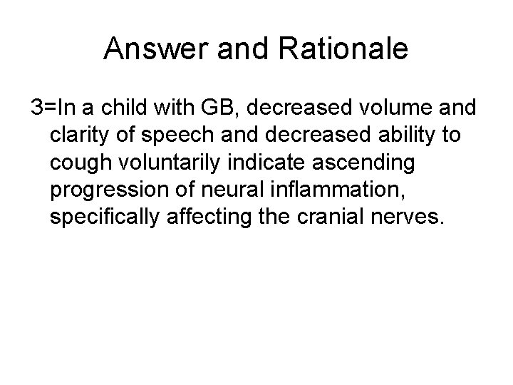 Answer and Rationale 3=In a child with GB, decreased volume and clarity of speech