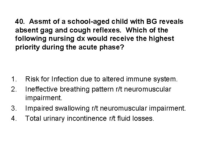 40. Assmt of a school-aged child with BG reveals absent gag and cough reflexes.