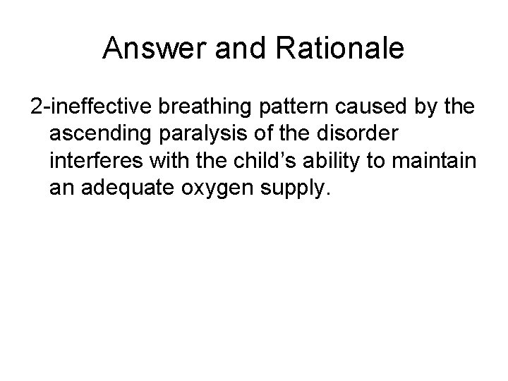 Answer and Rationale 2 -ineffective breathing pattern caused by the ascending paralysis of the