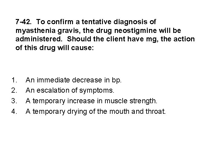 7 -42. To confirm a tentative diagnosis of myasthenia gravis, the drug neostigmine will