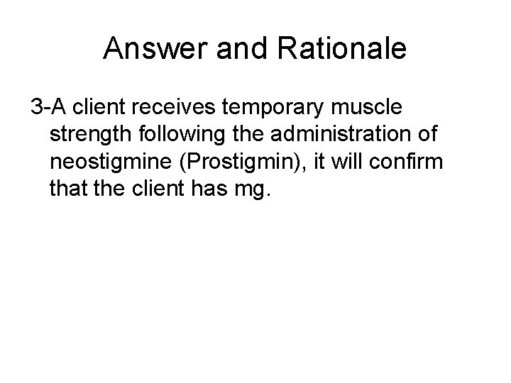 Answer and Rationale 3 -A client receives temporary muscle strength following the administration of