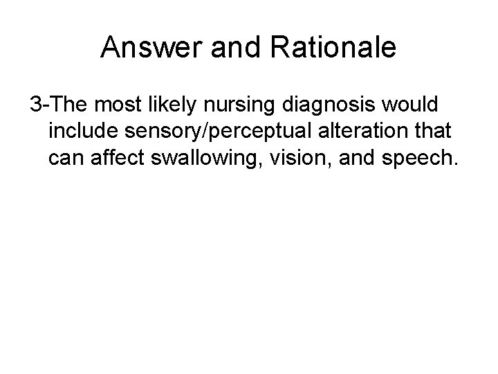 Answer and Rationale 3 -The most likely nursing diagnosis would include sensory/perceptual alteration that