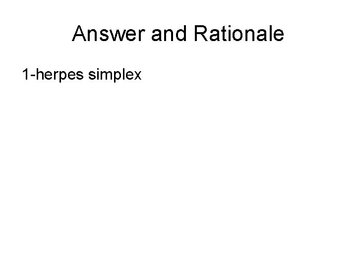 Answer and Rationale 1 -herpes simplex 