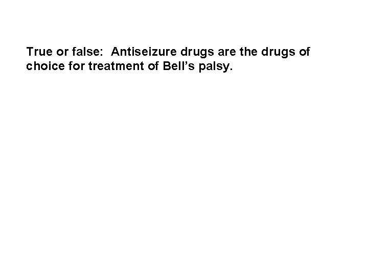 True or false: Antiseizure drugs are the drugs of choice for treatment of Bell’s