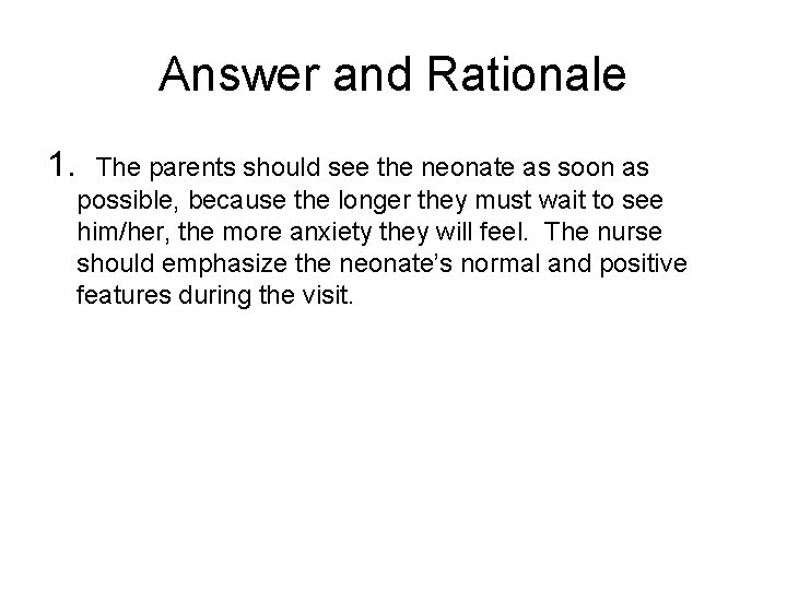 Answer and Rationale 1. The parents should see the neonate as soon as possible,
