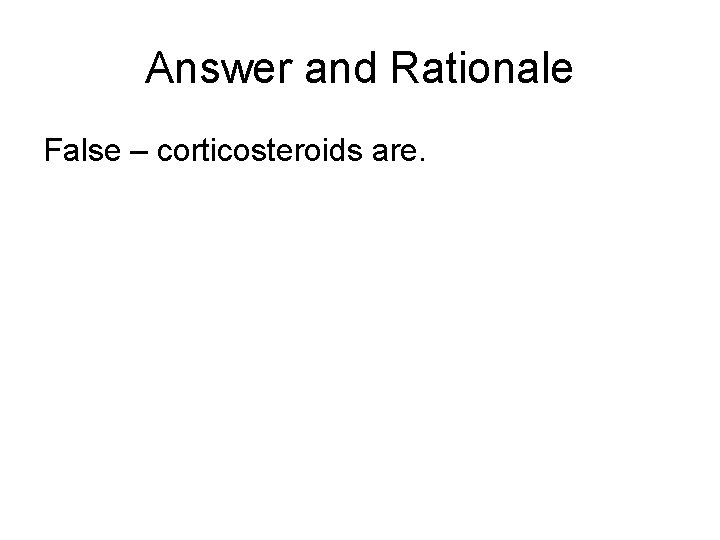 Answer and Rationale False – corticosteroids are. 