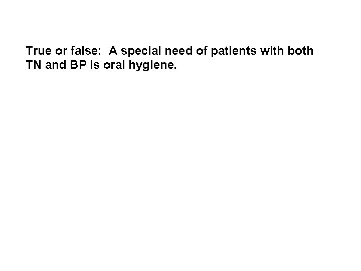 True or false: A special need of patients with both TN and BP is