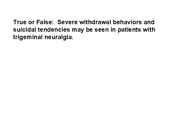 True or False: Severe withdrawal behaviors and suicidal tendencies may be seen in patients