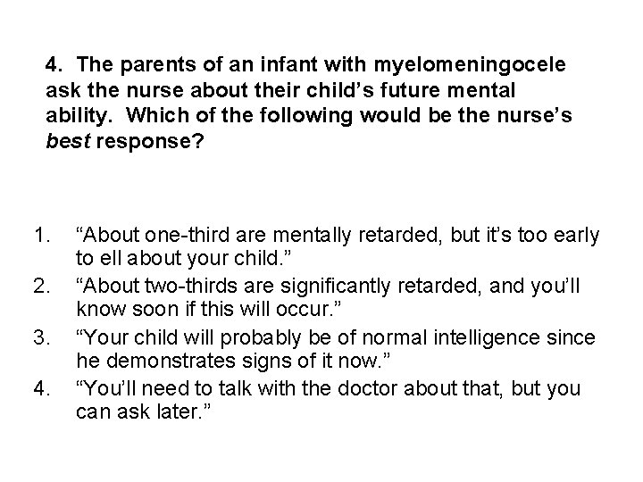 4. The parents of an infant with myelomeningocele ask the nurse about their child’s