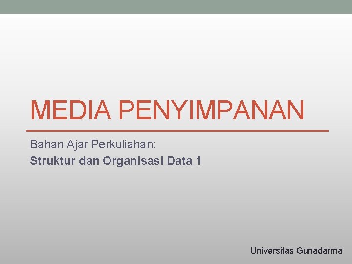 MEDIA PENYIMPANAN Bahan Ajar Perkuliahan: Struktur dan Organisasi Data 1 Universitas Gunadarma 