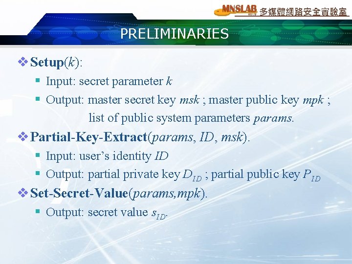 多媒體網路安全實驗室 PRELIMINARIES v Setup(k): § Input: secret parameter k § Output: master secret key