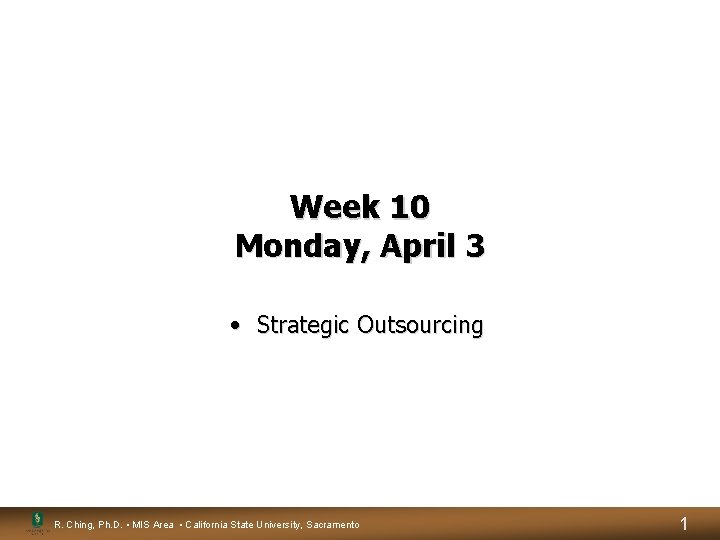 Week 10 Monday, April 3 • Strategic Outsourcing R. Ching, Ph. D. • MIS Week 10 Monday, April 3 • Strategic Outsourcing R. Ching, Ph. D. • MIS