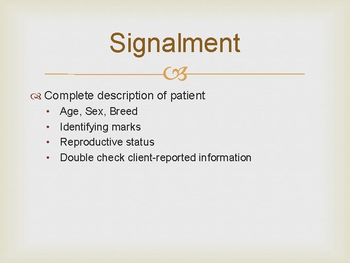 Signalment Complete description of patient • • Age, Sex, Breed Identifying marks Reproductive status