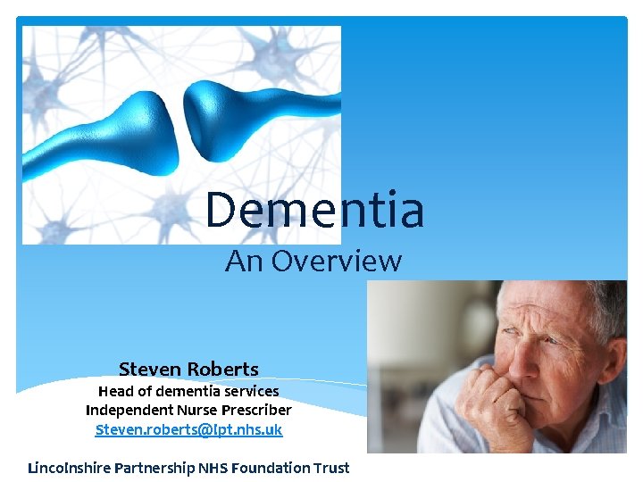 Dementia An Overview Steven Roberts Head of dementia services Independent Nurse Prescriber Steven. roberts@lpt.