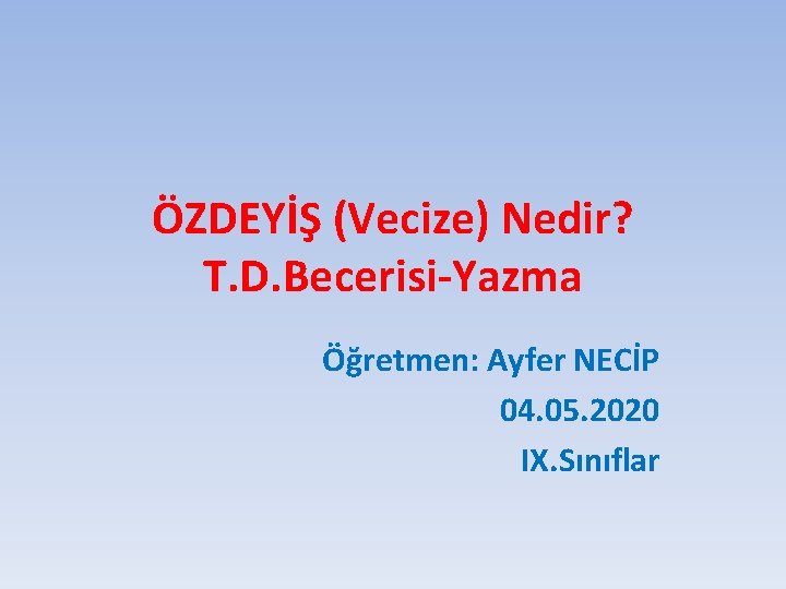 ÖZDEYİŞ (Vecize) Nedir? T. D. Becerisi-Yazma Öğretmen: Ayfer NECİP 04. 05. 2020 IX. Sınıflar