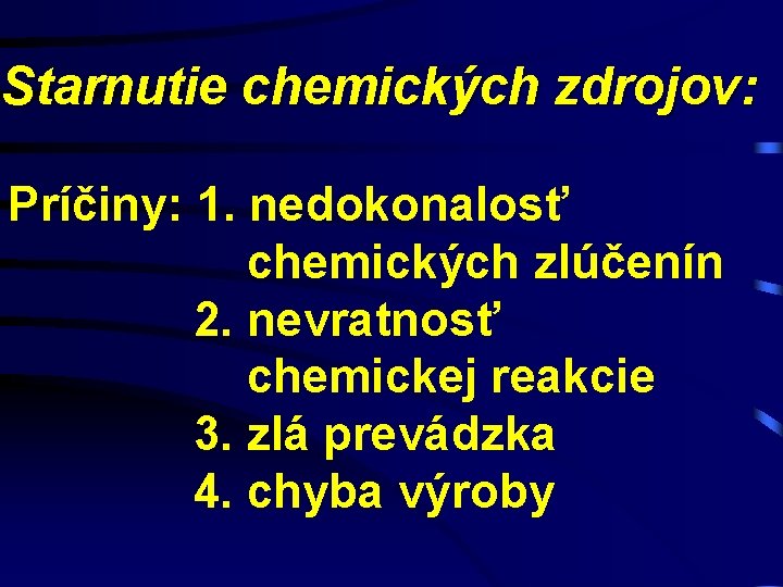 Starnutie chemických zdrojov: Príčiny: 1. nedokonalosť chemických zlúčenín 2. nevratnosť chemickej reakcie 3. zlá