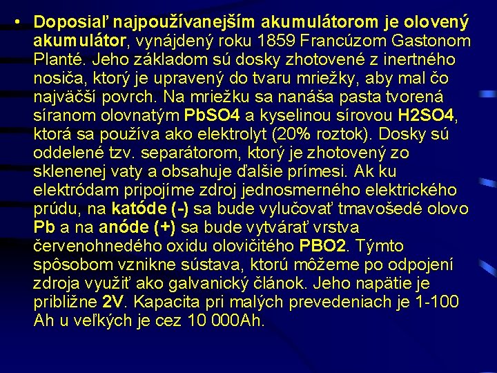  • Doposiaľ najpoužívanejším akumulátorom je olovený akumulátor, vynájdený roku 1859 Francúzom Gastonom Planté.