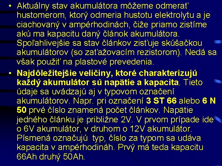  • Aktuálny stav akumulátora môžeme odmerať hustomerom, ktorý odmeria hustotu elektrolytu a je