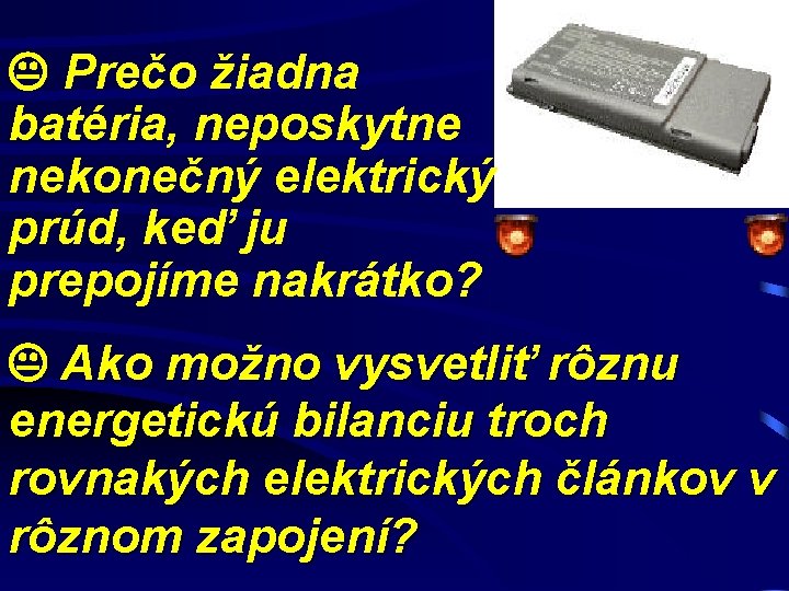  Prečo žiadna batéria, neposkytne nekonečný elektrický prúd, keď ju prepojíme nakrátko? Ako možno