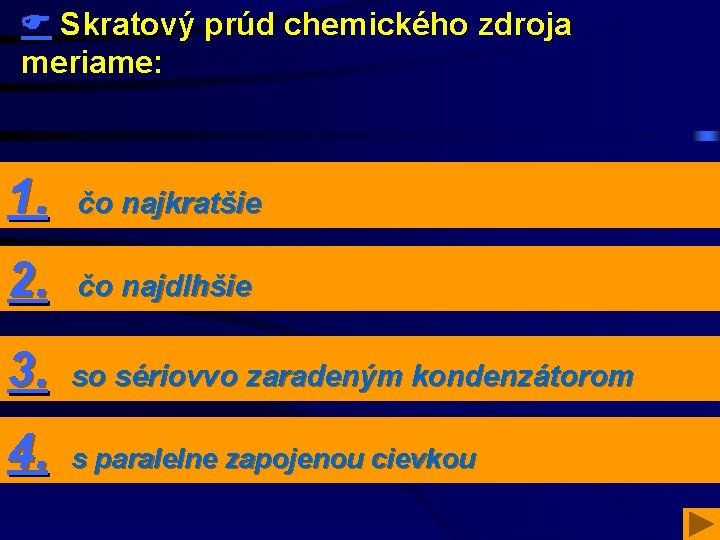  Skratový prúd chemického zdroja meriame: 1. čo najkratšie. 2. čo najdlhšie 3. so