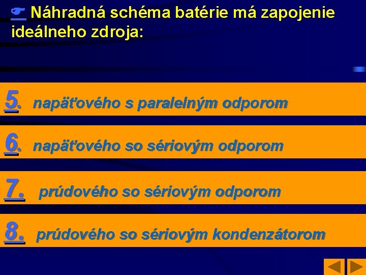  Náhradná schéma batérie má zapojenie ideálneho zdroja: 5. napäťového s paralelným odporom .