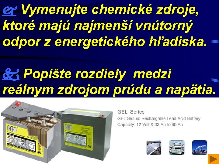  Vymenujte chemické zdroje, ktoré majú najmenší vnútorný odpor z energetického hľadiska. Popíšte rozdiely