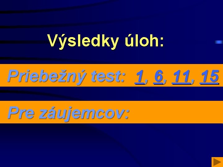 Výsledky úloh: Priebežný test: 1, 6, 11, 15 Pre záujemcov: 