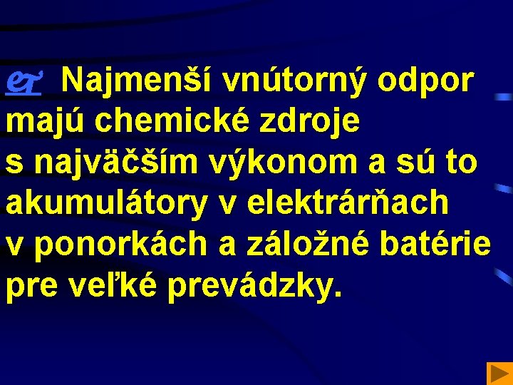  Najmenší vnútorný odpor majú chemické zdroje s najväčším výkonom a sú to akumulátory