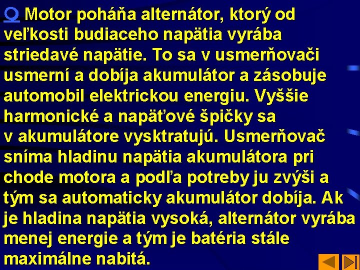  Motor poháňa alternátor, ktorý od veľkosti budiaceho napätia vyrába striedavé napätie. To sa