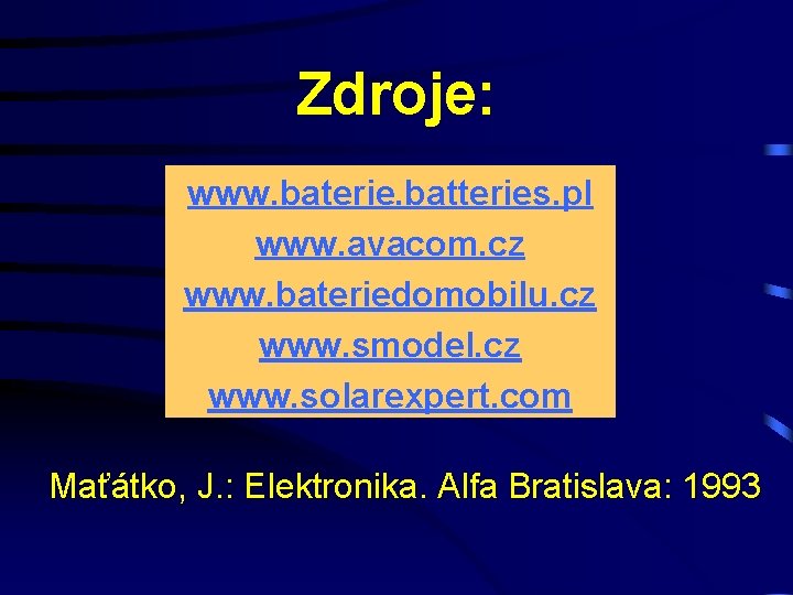 Zdroje: www. baterie. batteries. pl www. avacom. cz www. bateriedomobilu. cz www. smodel. cz