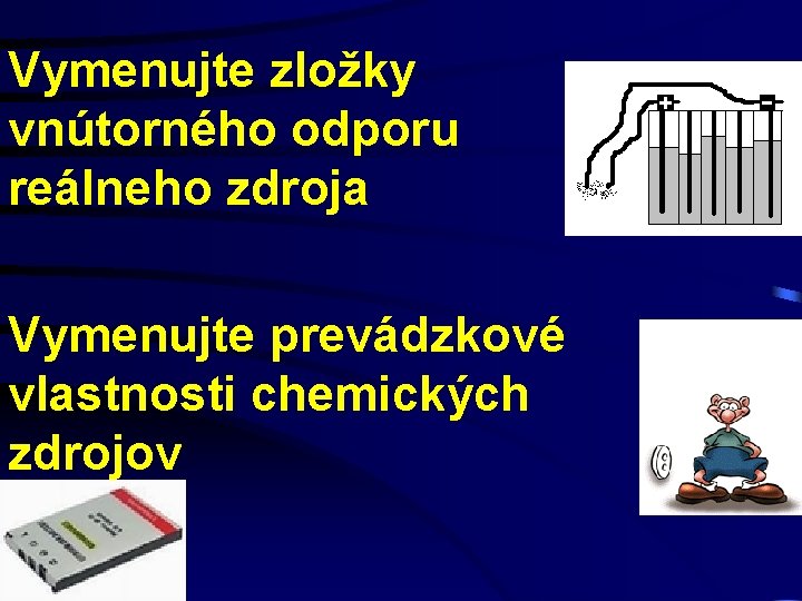 Vymenujte zložky vnútorného odporu reálneho zdroja Vymenujte prevádzkové vlastnosti chemických zdrojov 