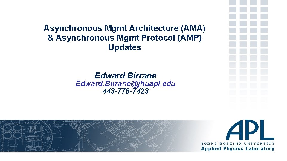 Asynchronous Mgmt Architecture (AMA) & Asynchronous Mgmt Protocol (AMP) Updates Edward Birrane Edward. Birrane@jhuapl.